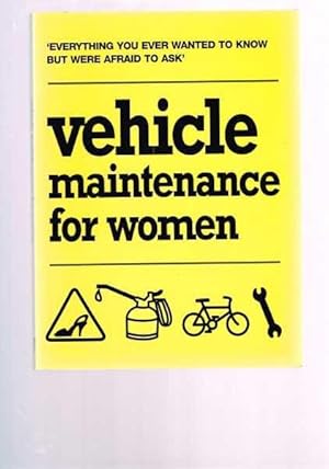 Vehicle Maintenance for Women: Everything You Ever Wanted to Know But Were Afraid to Ask