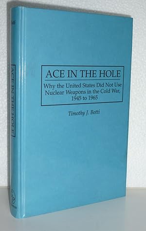 Bild des Verkufers fr Ace in the Hole: Why the United States Did Not Use Nuclear Weapons in the Cold War, 1945 to 1965 (Contributions in Military Studies) zum Verkauf von Sekkes Consultants