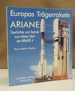 Europas Trägerrakete ARIANE. Geschichte und Technik zum letzten Start der ARIANE 4. Lemwerder, St...