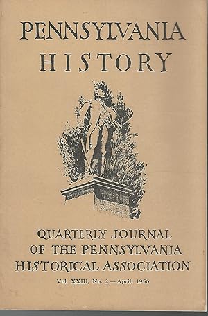 Image du vendeur pour Pennsylvania History: Quarterly Journal of the Pennsylvania Historical Association: Volume XXIII, No 2: April, 1956 mis en vente par Dorley House Books, Inc.