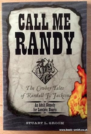 Bild des Verkufers fr CALL ME RANDY: The Cowboy Tales of Randall J Jackson. An Adult Comedy for Lawless Hearts. zum Verkauf von BookSmith