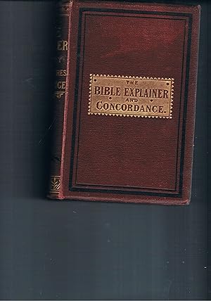 The Bible Explainer or a Dictionary of the Holy Scriptures and Concordance