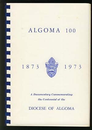 Seller image for Algoma 100 - A Documentary Commemorating the Centennial of the Diocese of Algoma 1873 - 1973 for sale by Alphabet Bookshop (ABAC/ILAB)