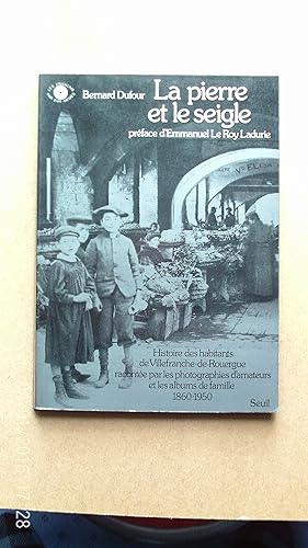 Seller image for La pierre et le seigle - Histoire des habitants de Villefranche-de-Rouergue raconte par les photographies d'amateurs et les albums de famille (1860-1950) - Prface d'Emmanuel Le Roy-Ladurie for sale by CANO