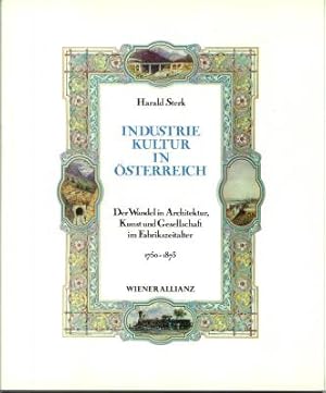 Industriekultur in Österreich. Der Wandel in Architektur, Kunst und Gesellschaft im Fabrikszeital...