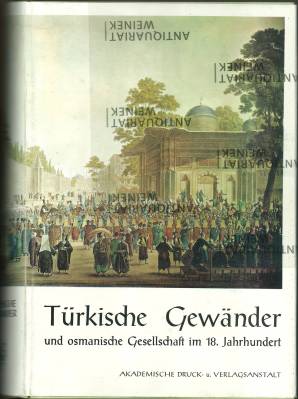 Türkische Gewänder und osmanische Gesellschaft im Achtzehnten Jahrhundert. Facsimile-Ausgabe des ...