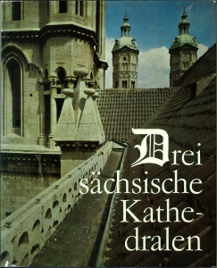 Drei sächsische Kathedralen. Merseburg - Naumburg - Meißen. In memoriam Johannes Jahn 1893 - 1976...