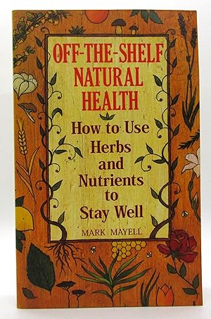 Off-the-Shelf Natural Health: How to Use Herbs and Nutrients to Stay Well