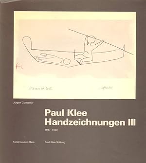 Paul Klee Handzeichnungen III . 1937 - 1940. Samlungskatalog des Berner Kunstmuseums: Paul Klee, ...