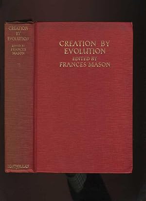 Creation By Evolution: a Concensus of Present-Day Knowledge as Set Forth By Leading Authorities i...