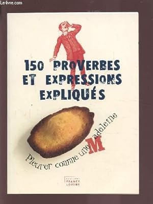 Image du vendeur pour 150 PROVERBES ET EXPRESSIONS EXPLIQUES - PLEURER COMME UNE MADELEINE.ETC. mis en vente par Le-Livre