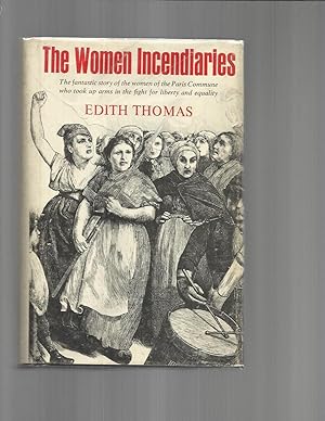 Image du vendeur pour THE WOMEN INCENDIARIES: The Fantastic Story Of The Women Of The Paris Commune Who Took Up Arms In The Fight For Liberty And Equality. Translated From The French By James & Starr Atkinson. mis en vente par Chris Fessler, Bookseller