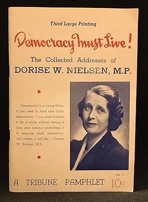 Image du vendeur pour Democracy Must Live! The Collected Addresses of Dorise W. Nielsen, M.P. (Contributor L.L.L. Golden--Champion of the People; The Story of Dorise Nielsen, M.P.) mis en vente par Burton Lysecki Books, ABAC/ILAB