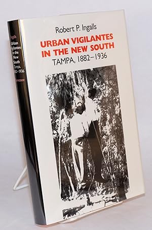 Urban vigilantes in the new South, Tampa, 1882-1936