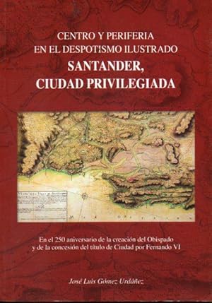 Bild des Verkufers fr CENTRO Y PERIFERIA EN EL DESPOTISMO ILUSTRADO. SANTANDER, CIUDAD PRIVILEGIADA. zum Verkauf von angeles sancha libros