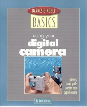 Barnes and Noble Basics Using Your Digital Camera: An Easy, Smart Guide to Using Your Digital Cam...