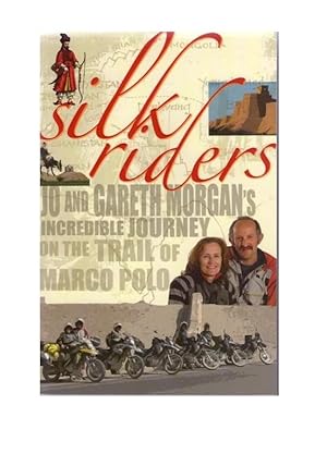 Silk Riders : Jo and Gareth Morgan's Incredible Journey on the Trail of Marco Polo