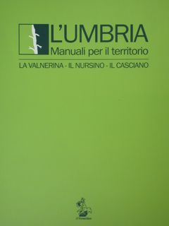 L'Umbria. Manuali per il territorio. La Valnerina - Il Nursino - Il Casciano.