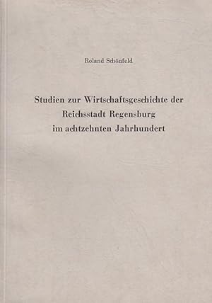 Studien zur Wirtschaftsgeschichte der Reichsstadt Regensburg im achtzehnten Jahrhundert.
