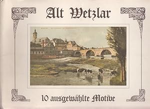 Alt Wetzlar : 10 ausgewählte Motive - Langgasse / Kalsmunt / Mehlwaage / Dom / Friedenstraße / La...