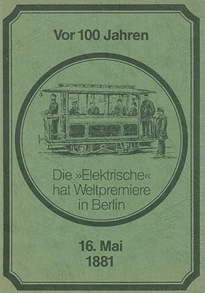 Seller image for Vor 100 Jahren. Die "Elektrische" hat Weltpremiere in Berlin 16. Mai 1881. for sale by Antiquariat Carl Wegner