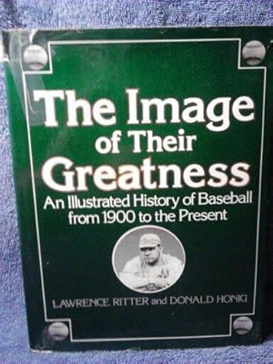 The Image of Their Greatness: An Illustrated History of Baseball from 1900 to Present