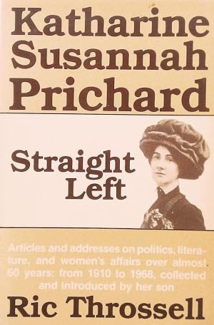 Seller image for Straight Left. Katharine Susannah Prichard: Articles and Addresses On Politics, Literature and Women's Affairs Over Almost 60 Years: From 1910 to 1968. for sale by Banfield House Booksellers