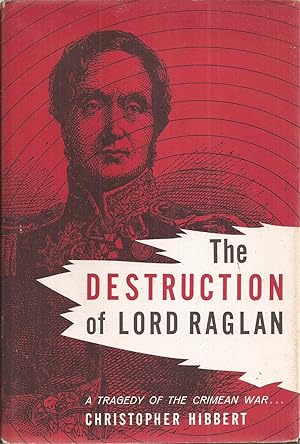 The Destruction of Lord Raglan: A Tragedy of the Crimean War 1854-55