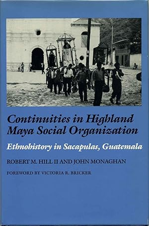 CONTINUITIES IN HIGHLAND MAYA SOCIAL ORGANIZATION. Ethnohistory in Sacapulas, Guatemala