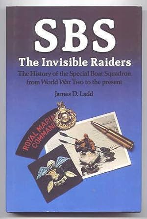 SBS: THE INVISIBLE RAIDERS. THE HISTORY OF THE SPECIAL BOAT SQUADRON FROM WORLD WAR TWO TO THE PR...
