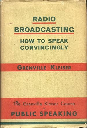 RADIO BROADCASTING : HOW TO SPEAK CONVINCINGLY : The Grenville Kleiser Course in Public Speaking