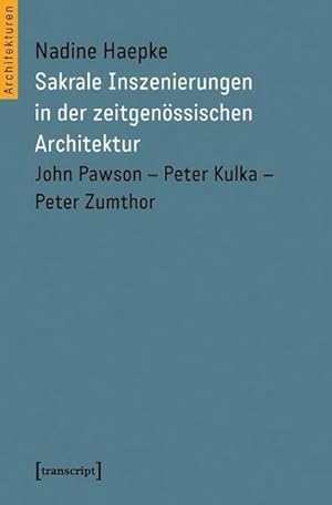 Imagen del vendedor de Sakrale Inszenierungen in der zeitgenssischen Architektur : John Pawson - Peter Kulka - Peter Zumthor a la venta por AHA-BUCH GmbH