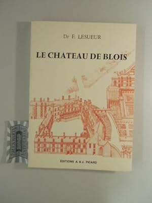 Le Chateau de Blois, tel qu'il fut, tel qu'il est, tel qu'il aurait pu être.