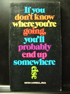 IF YOU DON'T KNOW WHERE YOU'RE GOING, YOU'LL PROBABLY END UP SOMEWHERE ELSE