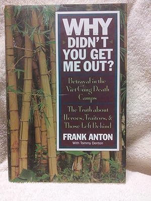 Why Didn't You Get Me Out: Betrayal in the Viet Cong Death Camps, the Truth About, Heroes, Traito...