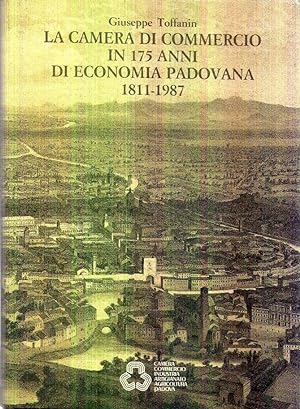 LA CAMERA DI COMMERCIO IN 175 ANNI DI ECONOMIA PADOVANA 1811 - 1987. In appendice Le iniziative d...