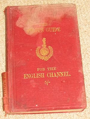 The Pilot's Guide for the English Channel. Comprising The South Coast of England and General Dire...