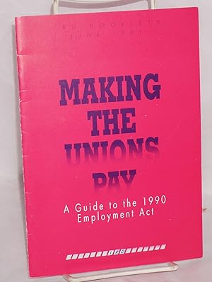 Seller image for Making the unions pay: a guide to the 1990 Employment Act for sale by Bolerium Books Inc.
