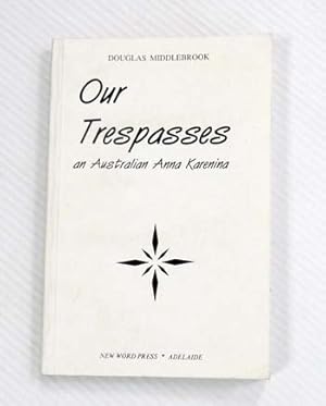 Seller image for Our Trespasses : an Australian Anna Karenina (Inscribed by Author) for sale by Adelaide Booksellers
