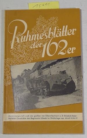 Ruhmesblätter der 162er. Zusammengestellt nach der großen von Oberstleutnant a. D. Dziobek bearbe...
