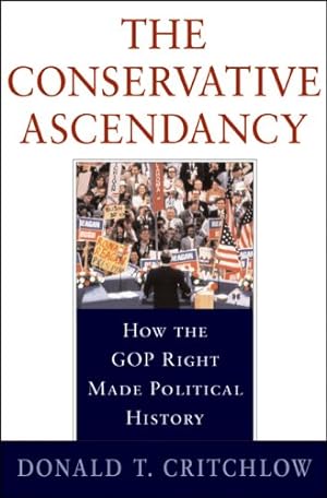 Seller image for The Conservative Ascendancy: How the GOP Right Made Political History for sale by Modernes Antiquariat an der Kyll