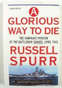 Bild des Verkufers fr A Glorious Way to Die: The Kamikaze Mission of the Battleship Yamato, April 1945 zum Verkauf von Resource Books, LLC