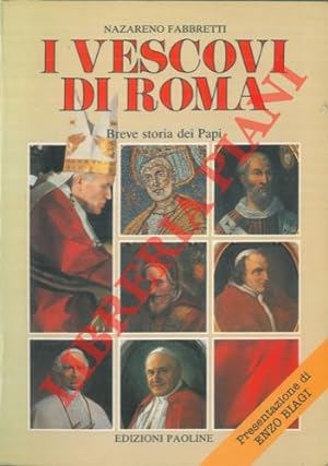 I vescovi di Roma. Breve storia dei Papi. Presentazione di Enzo Biagi. Revisione storica di Franc...