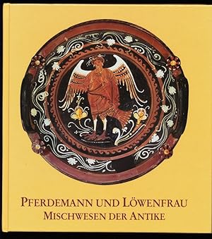 Pferdemann und Löwenfrau : Mischwesen der Antike [Ausstellung der Archäologischen Staatssammlung ...