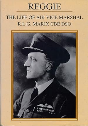 Imagen del vendedor de Reggie. The Life of Air Vice Marshal R L G Marix CB DSO a la venta por Barter Books Ltd