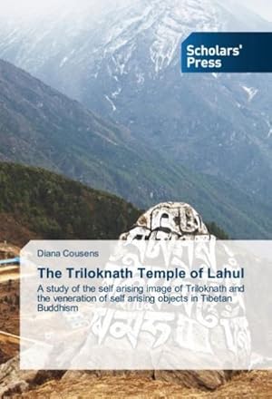 Seller image for The Triloknath Temple of Lahul : A study of the self arising image of Triloknath and the veneration of self arising objects in Tibetan Buddhism for sale by AHA-BUCH GmbH