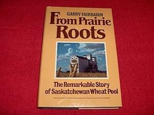 From Prairie Roots : The Remarkable Story of Saskatchewan Wheat Pool