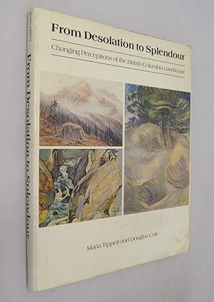 Seller image for From Desolation to Splendour: Changing Perceptions of the British Columbia Landscape for sale by Renaissance Books