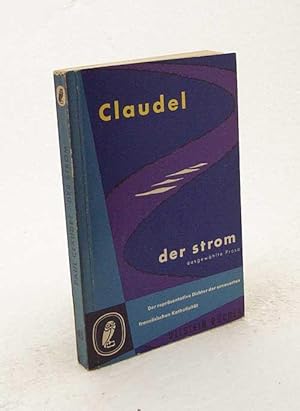 Seller image for Der Strom : Ausgewhlte Prosa / Paul Claudel. Aus d. Franz. bertr. von Edwin Maria Landau for sale by Versandantiquariat Buchegger