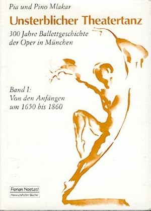 Unsterblicher Theatertanz. 300 Jahre Ballettgeschichte der Oper in München. Band I: Von den Anfän...